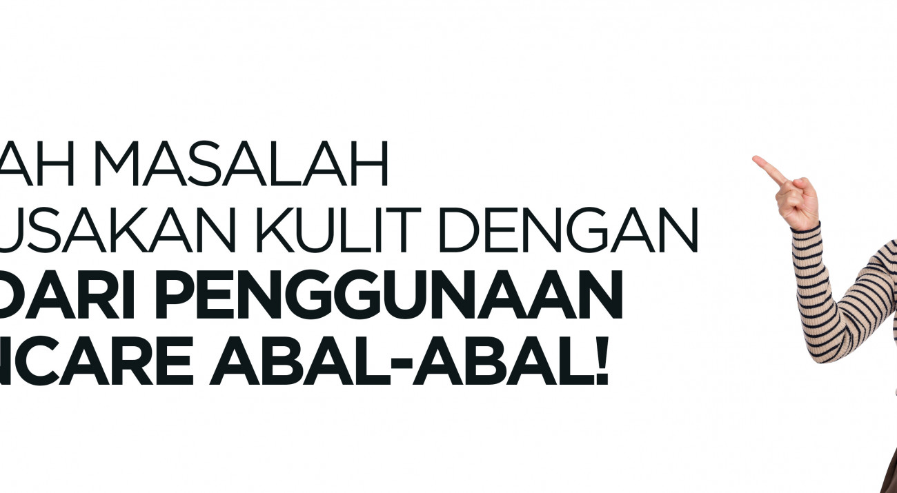 Cegah Masalah Kerusakan Kulit dengan Hindari Penggunaan Skincare Abal-Abal!